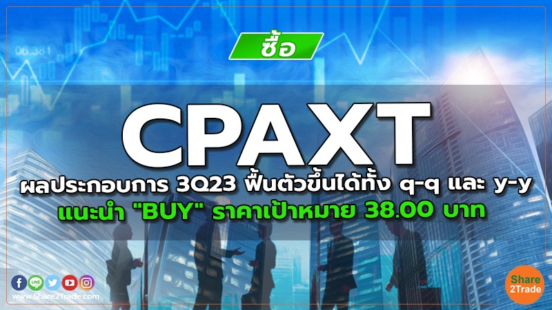 CPAXT ผลประกอบการ 3Q23 ฟื้นตัวขึ้นได้ทั้ง q-q และ y-y  แนะนำ "BUY" ราคาเป้าหมาย 38.00 บาท