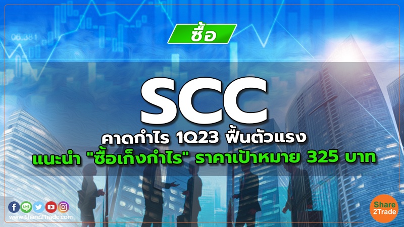 SCC คาดกำไร 1Q23 ฟื้นตัวแรง แนะนำ "ซื้อเก็งกำไร" ราคาเป้าหมาย 325 บาท