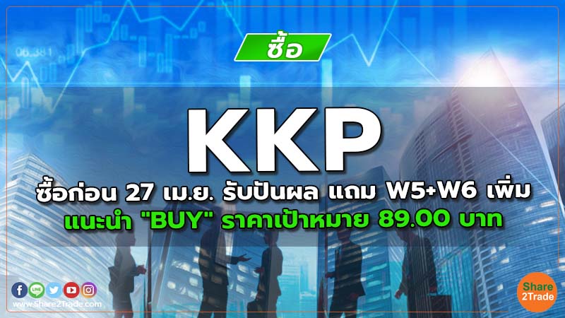 KKP ซื้อก่อน 27 เม.ย. รับปันผล แถม W5+W6 เพิ่ม แนะนำ "BUY" ราคาเป้าหมาย 89.00 บาท