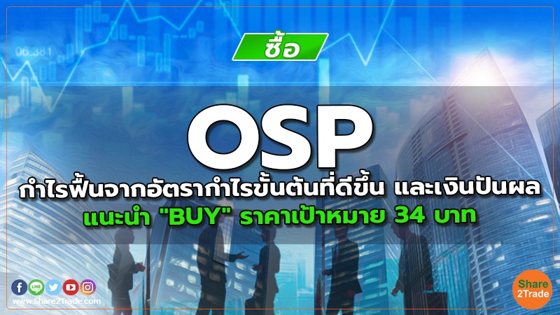 OSP กำไรฟื้นจากอัตรากำไรขั้นต้นที่ดีขึ้น และเงินปันผล แนะนำ "BUY" ราคาเป้าหมาย 34 บาท