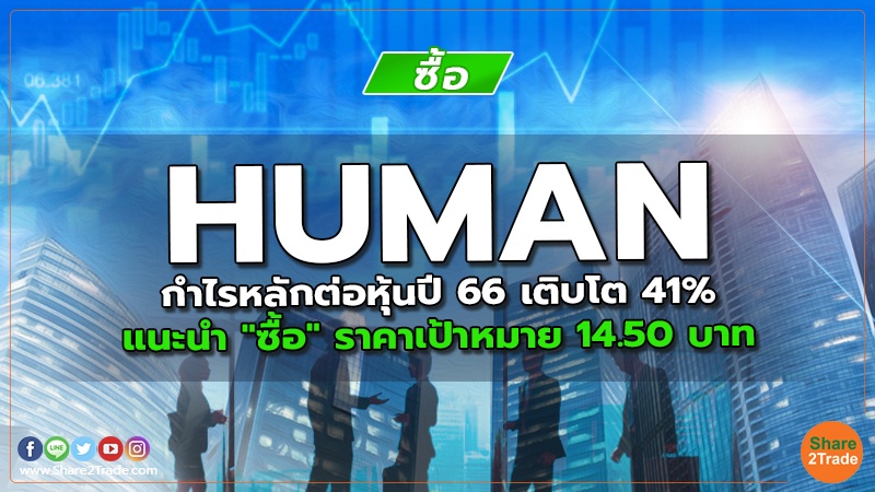 HUMAN กำไรหลักต่อหุ้นปี 66 เติบโต 41% แนะนำ "ซื้อ" ราคาเป้าหมาย 14.50 บาท