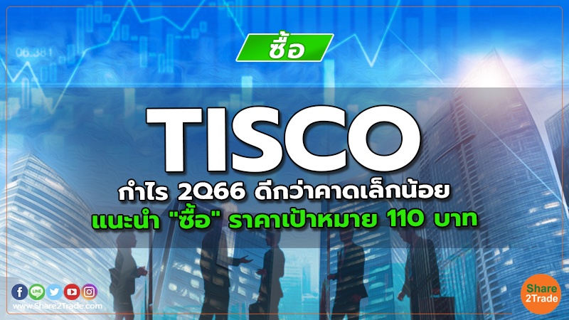 TISCO กำไร 2Q66 ดีกว่าคาดเล็กน้อย แนะนำ "ซื้อ" ราคาเป้าหมาย 110 บาท