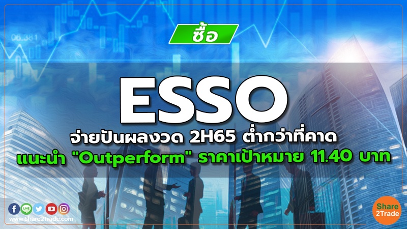 ESSO จ่ายปันผลงวด 2H65 ต่ำกว่าที่คาด แนะนำ "Outperform" ราคาเป้าหมาย 11.40 บาท