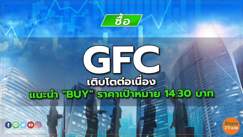 GFC เติบโตต่อเนื่อง แนะนำ "BUY" ราคาเป้าหมาย 14.30 บาท