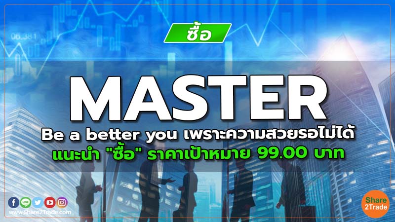 MASTER Be a better you เพราะความสวยรอไม่ได้ แนะนำ "ซื้อ" ราคาเป้าหมาย 99.00 บาท