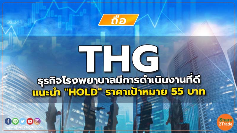 THG ธุรกิจโรงพยาบาลมีการดำเนินงานที่ดี แนะนำ "HOLD" ราคาเป้าหมาย 55 บาท