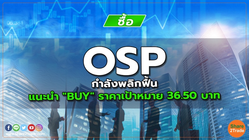 OSP กำลังพลิกฟื้น แนะนำ "BUY" ราคาเป้าหมาย 36.50 บาท