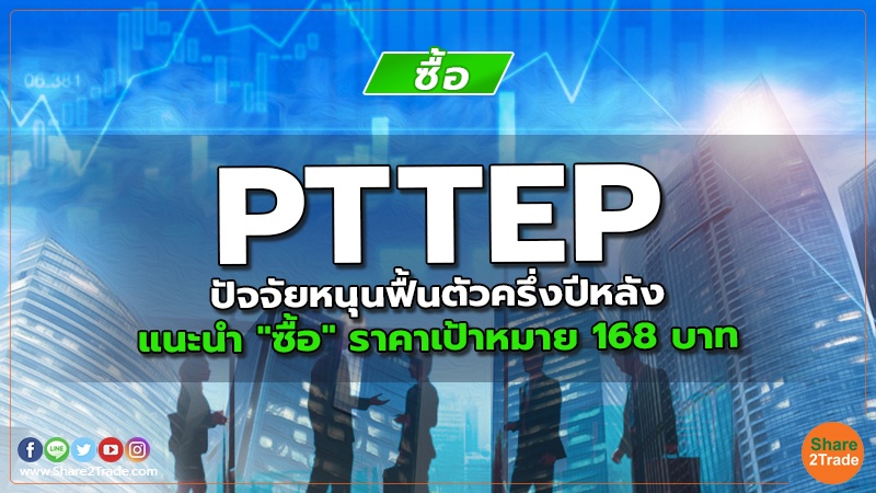 PTTEP ปัจจัยหนุนฟื้นตัวครึ่งปีหลัง แนะนำ "ซื้อ" ราคาเป้าหมาย 168 บาท