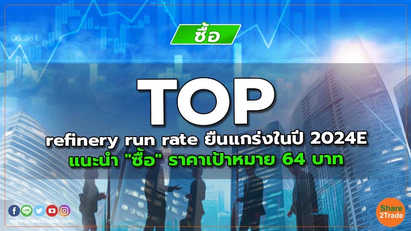 Resecrh TOP refinery run rate ยืนแกร่งในปี 2024E.jpg