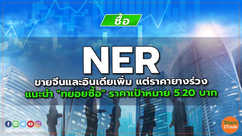 NER ขายจีนและอินเดียเพิ่ม แต่ราคายางร่วง แนะนำ "ทยอยซื้อ" ราคาเป้าหมาย 5.20 บาท