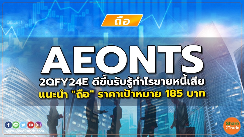 AEONTS 2QFY24E ดีขึ้นรับรู้กำไรขายหนี้เสีย แนะนำ "ถือ" ราคาเป้าหมาย 185 บาท