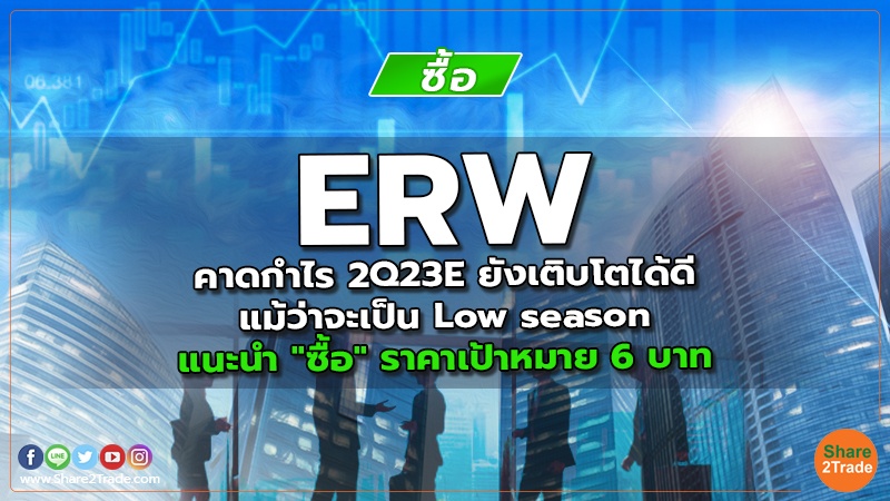 ERW คาดกำไร 2Q23E ยังเติบโตได้ดีแม้ว่าจะเป็น Low season แนะนำ "ซื้อ" ราคาเป้าหมาย 6 บาท