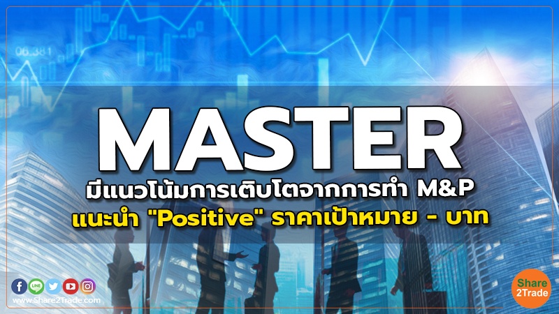 MASTER มีแนวโน้มการเติบโตจากการทำ M&P แนะนำ "Positive" ราคาเป้าหมาย - บาท