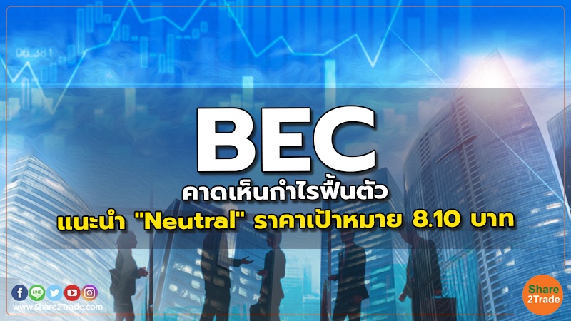 BEC คาดเห็นกำไรฟื้นตัว แนะนำ "Neutral" ราคาเป้าหมาย 8.10 บาท