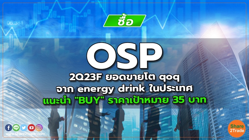 OSP 2Q23F ยอดขายโต qoq จาก energy drink ในประเทศ แนะนำ "BUY" ราคาเป้าหมาย 35 บาท