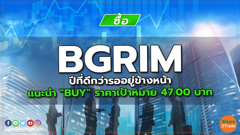 BGRIM ปีที่ดีกว่ารออยู่ข้างหน้า แนะนำ "BUY" ราคาเป้าหมาย 47.00 บาท