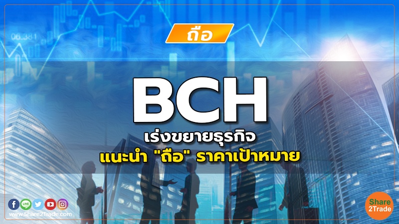 BCH เร่งขยายธุรกิจ แนะนำ "ถือ" ราคาเป้าหมาย 20.40 บาท