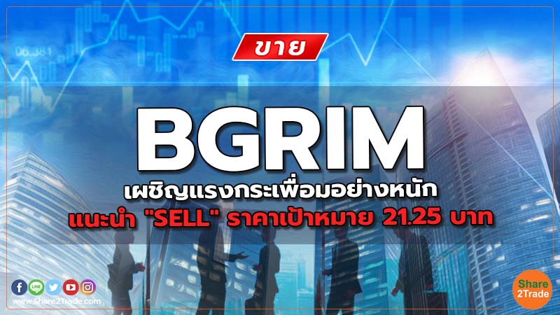 BGRIM เผชิญแรงกระเพื่อมอย่างหนัก แนะนำ "SELL" ราคาเป้าหมาย 21.25 บาท