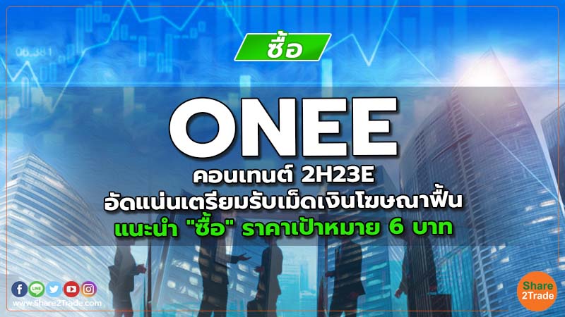 ONEE คอนเทนต์ 2H23E อัดแน่นเตรียมรับเม็ดเงินโฆษณาฟื้น แนะนำ "ซื้อ" ราคาเป้าหมาย 6 บาท