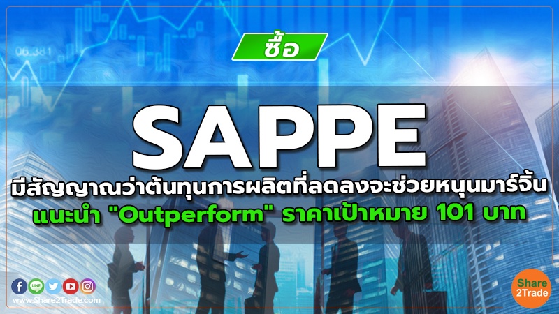 SAPPE มีสัญญาณว่าต้นทุนการผลิตที่ลดลงจะช่วยหนุนมาร์จิ้น แนะนำ "Outperform" ราคาเป้าหมาย 101 บาท