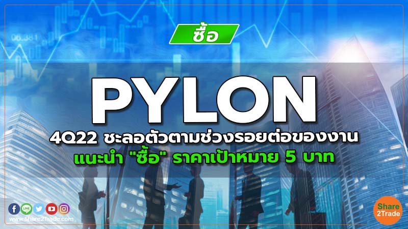 PYLON 4Q22 ชะลอตัวตามช่วงรอยต่อของงาน แนะนำ "ซื้อ" ราคาเป้าหมาย 5 บาท