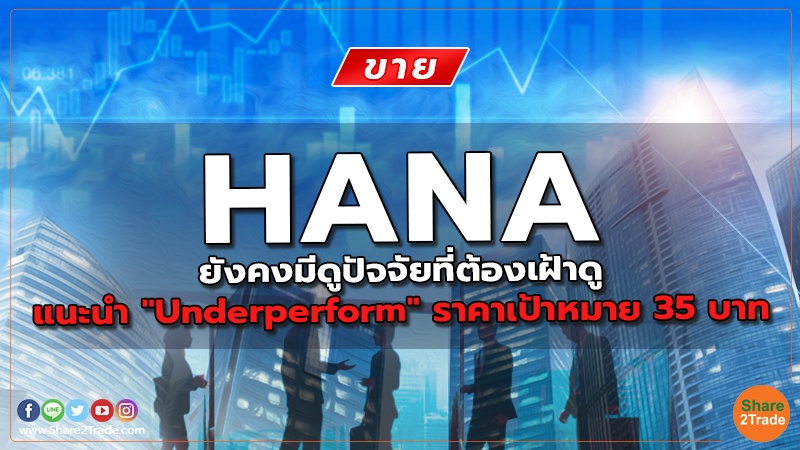 HANA ยังคงมีดูปัจจัยที่ต้องเฝ้าดู แนะนำ "Underperform" ราคาเป้าหมาย 35 บาท