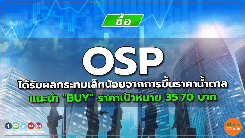OSP ได้รับผลกระทบเล็กน้อยจากการขึ้นราคาน้ำตาล แนะนำ "BUY" ราคาเป้าหมาย 35.70 บาท