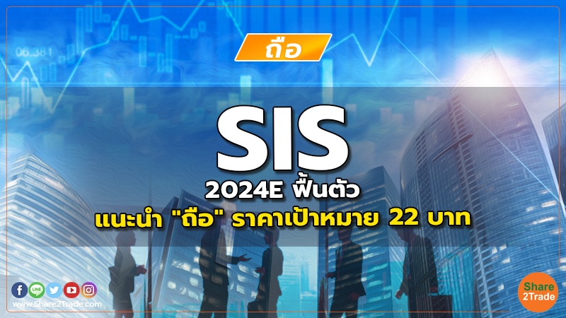 SIS 2024E ฟื้นตัว แนะนำ "ถือ" ราคาเป้าหมาย 22 บาท