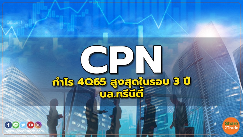 CPN : กำไร 4Q65 สูงสุดในรอบ 3 ปี - บล.ทรีนีตี้