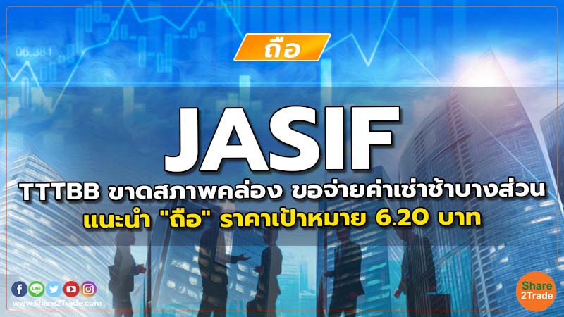 JASIF TTTBB ขาดสภาพคล่อง ขอจ่ายค่าเช่าช้าบางส่วน แนะนำ "ถือ" ราคาเป้าหมาย 6.20 บาท