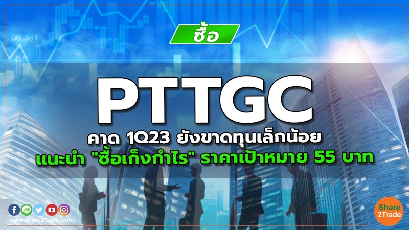 PTTGC คาด 1Q23 ยังขาดทุนเล็กน้อย แนะนำ "ซื้อเก็งกำไร" ราคาเป้าหมาย 55 บาท