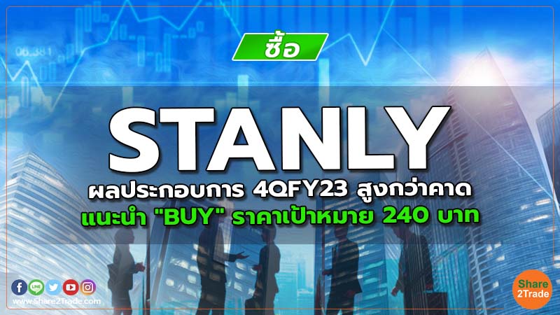 STANLY ผลประกอบการ 4QFY23 สูงกว่าคาด แนะนำ "BUY" ราคาเป้าหมาย 240 บาท