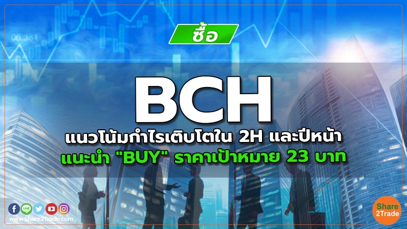 BCH แนวโน้มกำไรเติบโตใน 2H และปีหน้า แนะนำ "BUY" ราคาเป้าหมาย 23 บาท