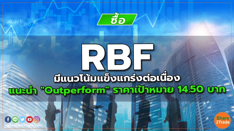 RBF มีแนวโน้มแข็งแกร่งต่อเนื่อง แนะนำ "Outperform" ราคาเป้าหมาย 14.50 บาท