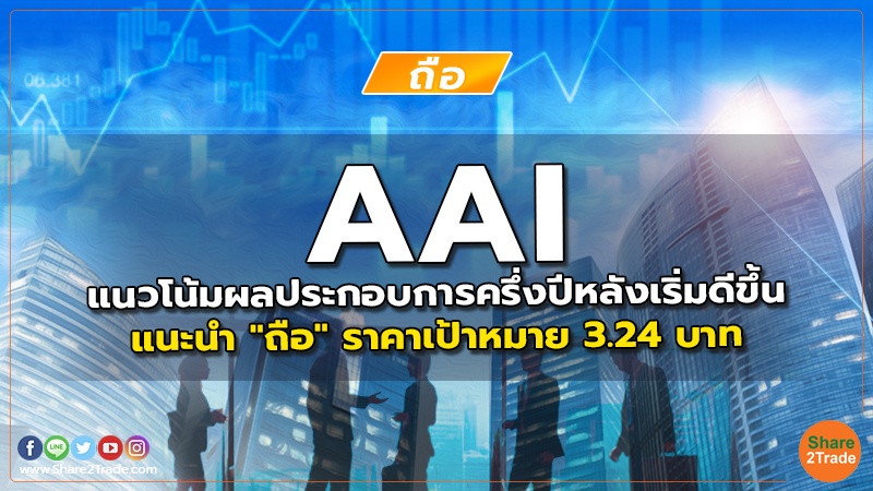 AAI แนวโน้มผลประกอบการครึ่งปีหลังเริ่มดีขึ้น แนะนำ "ถือ" ราคาเป้าหมาย 3.24 บาท