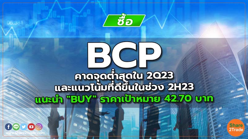 BCP คาดจุดต่ำสุดใน 2Q23 และแนวโน้มที่ดีขึ้นในช่วง 2H23 แนะนำ "BUY" ราคาเป้าหมาย 42.70 บาท