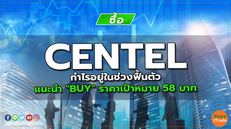 CENTEL กำไรอยู่ในช่วงฟื้นตัว แนะนำ "BUY" ราคาเป้าหมาย 58 บาท