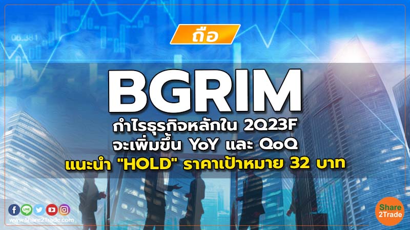 BGRIM กำไรธุรกิจหลักใน 2Q23F จะเพิ่มขึ้น YoY และ QoQ แนะนำ "HOLD" ราคาเป้าหมาย 32 บาท