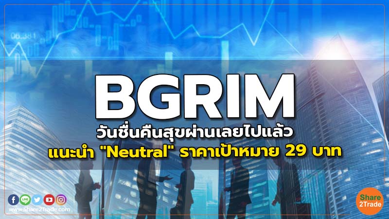 BGRIM วันชื่นคืนสุขผ่านเลยไปแล้ว แนะนำ "Neutral" ราคาเป้าหมาย 29 บาท