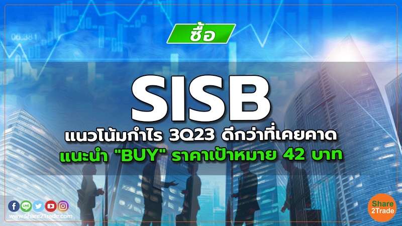 SISB แนวโน้มกำไร 3Q23 ดีกว่าที่เคยคาด แนะนำ "BUY" ราคาเป้าหมาย 42 บาท