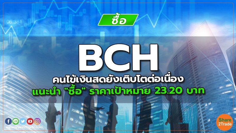 BCH คนไข้เงินสดยังเติบโตต่อเนื่อง แนะนำ "ซื้อ" ราคาเป้าหมาย 23.20 บาท