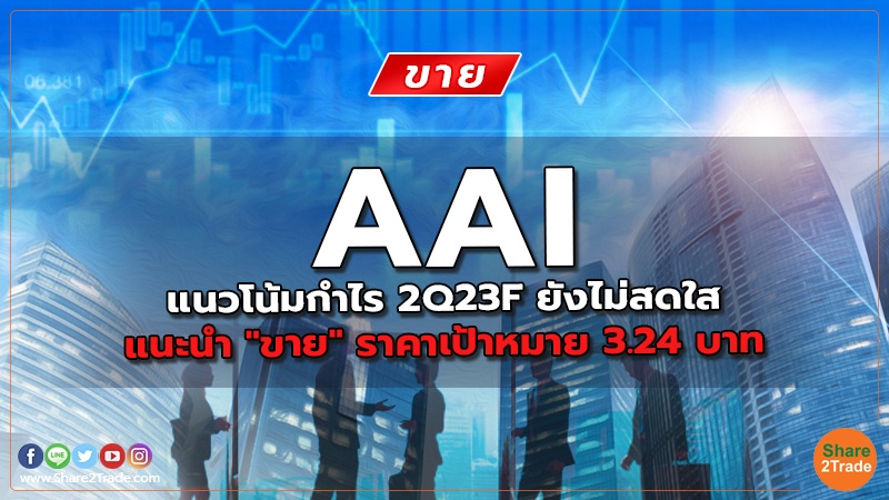 AAI แนวโน้มกำไร 2Q23F ยังไม่สดใส แนะนำ "ขาย" ราคาเป้าหมาย 3.24 บาท