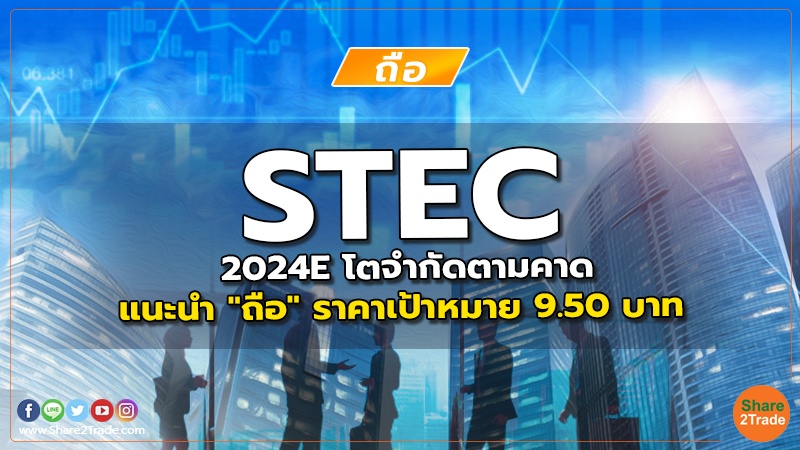 STEC 2024E โตจำกัดตามคาด แนะนำ "ถือ" ราคาเป้าหมาย 9.50 บาท