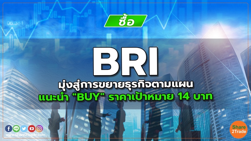 BRI มุ่งสู่การขยายธุรกิจตามแผน แนะนำ "BUY" ราคาเป้าหมาย 14 บาท