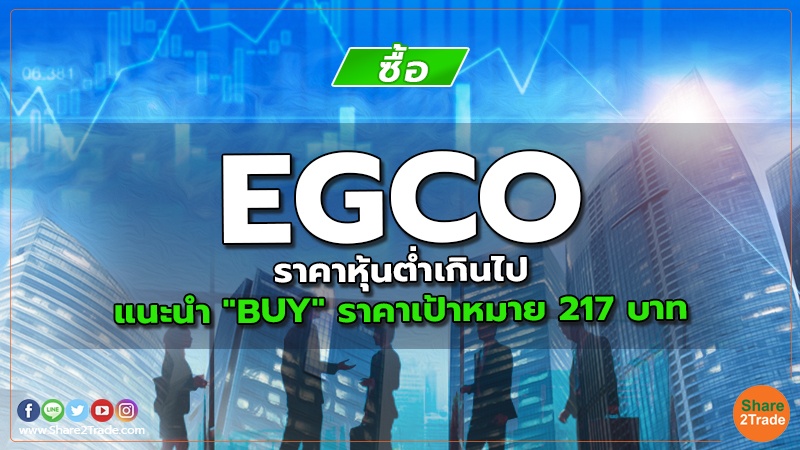 EGCO ราคาหุ้นต่ำเกินไป แนะนำ "BUY" ราคาเป้าหมาย 217 บาท