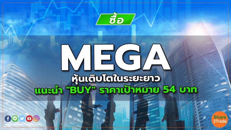 MEGA หุ้นเติบโตในระยะยาว แนะนำ "BUY" ราคาเป้าหมาย 54 บาท