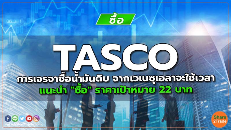 TASCO การเจรจาซื้อน้ำมันดิบ จากเวเนซุเอลาจะใช้เวลา แนะนำ "ซื้อ" ราคาเป้าหมาย 22 บาท