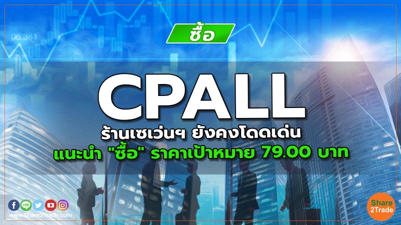 CPALL ร้านเซเว่นฯ ยังคงโดดเด่น แนะนำ "ซื้อ" ราคาเป้าหมาย 79.00 บาท