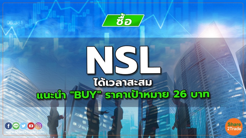 NSL ได้เวลาสะสม แนะนำ "BUY" ราคาเป้าหมาย 26 บาท