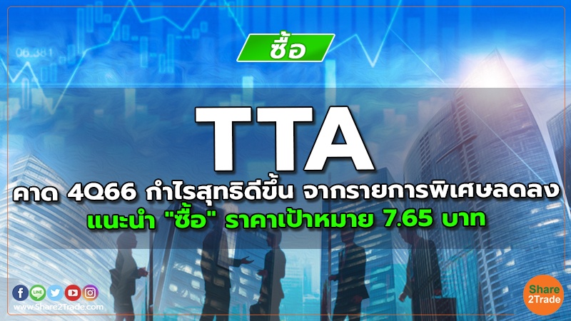 TTA คาด 4Q66 กำไรสุทธิดีขึ้น จากรายการพิเศษลดลง แนะนำ "ซื้อ" ราคาเป้าหมาย 7.65 บาท